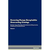Reversing Mumps Encephalitis: Overcoming Cravings The Raw Vegan Plant-Based Detoxification & Regeneration Workbook for Healing Patients. Volume 3
