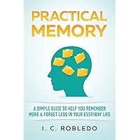 Practical Memory: A Simple Guide to Help You Remember More & Forget Less in Your Everyday Life (Master Your Mind, Revolutionize Your Life Series) Practical Memory: A Simple Guide to Help You Remember More & Forget Less in Your Everyday Life (Master Your Mind, Revolutionize Your Life Series) Paperback Kindle Audible Audiobook