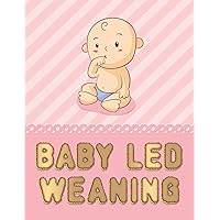 Baby-Led Weaning Journal: Notepad for keeping daily reports, record-keeping for health, recording weaning food, recording sleep patterns and recording diaper changes, 8.5 x 11 inches