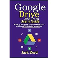 GOOGLE DRIVE AND DOCS USER’S GUIDE: This book Guides you with Step by Step to Master the Google Docs and Drive. It Gives Out Useful Hints/How-Tos with Illustrative Screenshots GOOGLE DRIVE AND DOCS USER’S GUIDE: This book Guides you with Step by Step to Master the Google Docs and Drive. It Gives Out Useful Hints/How-Tos with Illustrative Screenshots Paperback Kindle