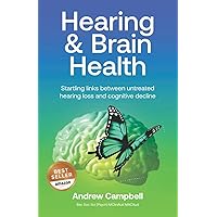 Hearing and Brain Health: Startling links between untreated hearing loss and cognitive decline Hearing and Brain Health: Startling links between untreated hearing loss and cognitive decline Paperback Kindle