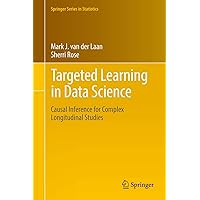 Targeted Learning in Data Science: Causal Inference for Complex Longitudinal Studies (Springer Series in Statistics) Targeted Learning in Data Science: Causal Inference for Complex Longitudinal Studies (Springer Series in Statistics) Hardcover eTextbook Paperback