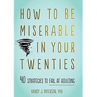 How to Be Miserable in Your Twenties: 40 Strategies to Fail at Adulting How to Be Miserable in Your Twenties: 40 Strategies to Fail at Adulting Paperback Audible Audiobook Kindle