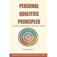 Personal Qualities Principles: Mindful Responses in a Reactive World Personal Qualities Principles: Mindful Responses in a Reactive World Paperback Kindle