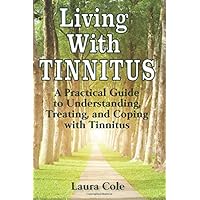 Living With Tinnitus: A Practical Guide to Understanding, Treating, and Coping with Tinnitus Living With Tinnitus: A Practical Guide to Understanding, Treating, and Coping with Tinnitus Paperback Kindle