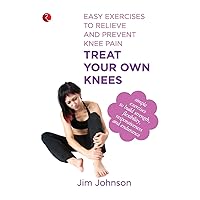Treat Your Own Knees: Easy Exercises to Relieve and Prevent Knee Pain Treat Your Own Knees: Easy Exercises to Relieve and Prevent Knee Pain Paperback
