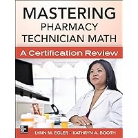 Mastering Pharmacy Technician Math: A Certification Review Mastering Pharmacy Technician Math: A Certification Review Paperback Kindle Mass Market Paperback