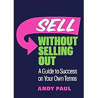 Sell without Selling Out: A Guide to Success on Your Own Terms