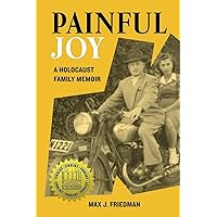 Painful Joy: A Holocaust Family Memoir (Holocaust Survivor True Stories) Painful Joy: A Holocaust Family Memoir (Holocaust Survivor True Stories) Paperback Kindle Hardcover