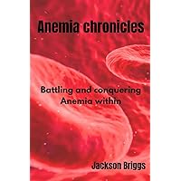 Anemia Chronicles: Battling and Conquering Anemia Within Anemia Chronicles: Battling and Conquering Anemia Within Paperback Kindle