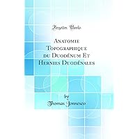 Anatomie Topographique du Duodénum Et Hernies Duodénales (Classic Reprint) Anatomie Topographique du Duodénum Et Hernies Duodénales (Classic Reprint) Hardcover Paperback