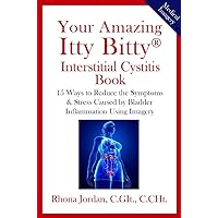 Your Amazing Itty Bitty® Interstitial Cystitis (IC) Book: 15 Ways to Reduce the Symptoms & Stress Caused by Bladder Inflammation Using Imagery Your Amazing Itty Bitty® Interstitial Cystitis (IC) Book: 15 Ways to Reduce the Symptoms & Stress Caused by Bladder Inflammation Using Imagery Kindle Paperback