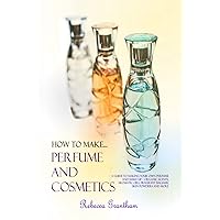How to Make Perfumes and Cosmetics: A Guide to Making Your Own Perfume and Make up – Organic Scents, Aromatic Oils, Fragrant Balsams, Skin Powders and More How to Make Perfumes and Cosmetics: A Guide to Making Your Own Perfume and Make up – Organic Scents, Aromatic Oils, Fragrant Balsams, Skin Powders and More Paperback Hardcover