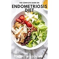 THE COMPLETE GUIDE ON ENDOMETRIOSIS DIET: The Essential Guide to Healing Recipes to Relieve Symptoms and Regain Control And Get Your Life Back THE COMPLETE GUIDE ON ENDOMETRIOSIS DIET: The Essential Guide to Healing Recipes to Relieve Symptoms and Regain Control And Get Your Life Back Kindle Paperback