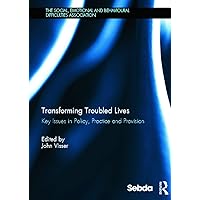 Transforming Troubled Lives: Key Issues in Policy, Practice and Provision (Social, Emotional and Behavioural Difficulties Association) Transforming Troubled Lives: Key Issues in Policy, Practice and Provision (Social, Emotional and Behavioural Difficulties Association) Hardcover Kindle Paperback