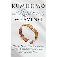 Kumihimo Wire Weaving: How to Make Wire Kumihimo Braids With Affordable Metals and Minimal Tools Kumihimo Wire Weaving: How to Make Wire Kumihimo Braids With Affordable Metals and Minimal Tools Paperback Hardcover
