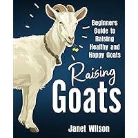 Raising Goats: Beginners Guide to Raising Healthy and Happy Goats Raising Goats: Beginners Guide to Raising Healthy and Happy Goats Paperback Audible Audiobook Kindle