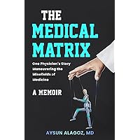 The Medical Matrix: One Physician's Story Maneuvering the Minefields of Medicine The Medical Matrix: One Physician's Story Maneuvering the Minefields of Medicine Paperback Kindle Hardcover