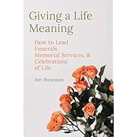 Giving a Life Meaning: How to Lead Funerals, Memorial Services, and Celebrations of Life (Resources on Faith, Sickness, Grief and Doubt) Giving a Life Meaning: How to Lead Funerals, Memorial Services, and Celebrations of Life (Resources on Faith, Sickness, Grief and Doubt) Paperback Kindle