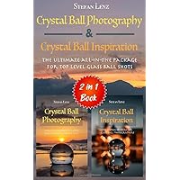 Crystal Ball Photography & Crystal Ball Inspiration - 2 in 1 Book: The ultimate all-in-one Package for top level Glass Ball Shots (2 in 1 Books)