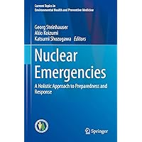 Nuclear Emergencies: A Holistic Approach to Preparedness and Response (Current Topics in Environmental Health and Preventive Medicine) Nuclear Emergencies: A Holistic Approach to Preparedness and Response (Current Topics in Environmental Health and Preventive Medicine) Kindle Hardcover Paperback