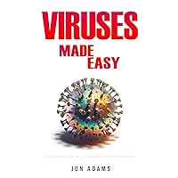 Viruses Made Easy: An Easy To Read Guide On The Foundations Of Viruses and Virology