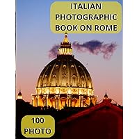 Italian photographic book on Rome: 100 Beautiful photos of Rome and what it represents