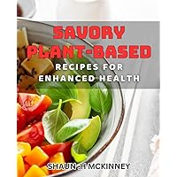 Savory Plant-Based Recipes for Enhanced Health: Nourishing Vegan Dishes to Boost Your Vitality.