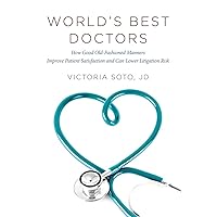 World's Best Doctors: How Good Old-Fashioned Manners Improve Patient Satisfaction and Can Lower Litigation Risk (9781599326320) World's Best Doctors: How Good Old-Fashioned Manners Improve Patient Satisfaction and Can Lower Litigation Risk (9781599326320) Paperback Kindle