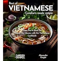 Vietnamese Comforts Cookbook: A Taste of Vietnam - 100+ Authentic Vietnamese Recipes Made Easy, Picture Included