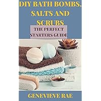 DIY BATH BOMBS SALTS AND SCRUBS THE PERFECT STARTERS GUIDE DIY BATH BOMBS SALTS AND SCRUBS THE PERFECT STARTERS GUIDE Kindle Hardcover Paperback