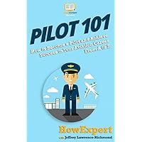 Pilot 101: How to Become a Pilot and Achieve Success in Your Aviation Career From A to Z