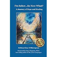 I'm Sober... So Now What?: A Journey of Hope and Healing I'm Sober... So Now What?: A Journey of Hope and Healing Paperback Kindle