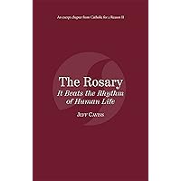 The Rosary: It Beats the Rhythm of Human Life: Catholic for a Reason II