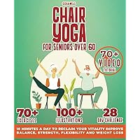 Chair Yoga for Seniors Over 60: Awakening Vitality and Joy in Only 10 Minutes a Day. Improve Balance, Strength, Flexibility and Weight Loss