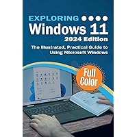 Exploring Windows 11 - 2024 Edition: The Illustrated, Practical Guide to Using Microsoft Windows (Exploring Tech) Exploring Windows 11 - 2024 Edition: The Illustrated, Practical Guide to Using Microsoft Windows (Exploring Tech) Paperback