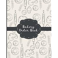 Bakery Order Book: Bakery Order Form Book | Order Log Book for Custom Cake, Cookie, Pastry, Dessert Orders | Home Based Small Business Bakeries | Baked Goods and Supplies Cover