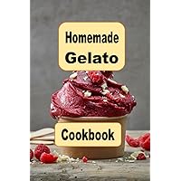 Homemade Gelato Cookbook: Delicious and Creamy Recipes for Making Your Own Italian-Style Ice Cream at Home Homemade Gelato Cookbook: Delicious and Creamy Recipes for Making Your Own Italian-Style Ice Cream at Home Paperback Kindle Hardcover