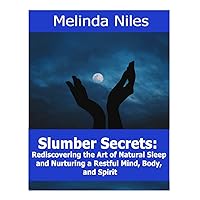 Slumber Secrets: Rediscovering the Art of Natural Sleep and Nurturing a Restful Mind, Body, and Spirit (Natural Sleep and Vibrant Skin Series) Slumber Secrets: Rediscovering the Art of Natural Sleep and Nurturing a Restful Mind, Body, and Spirit (Natural Sleep and Vibrant Skin Series) Kindle Paperback