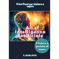 A.I. Intelligenza Artificiale: Pochi passi per iniziare a capire (Italian Edition) A.I. Intelligenza Artificiale: Pochi passi per iniziare a capire (Italian Edition) Kindle Paperback