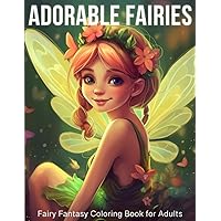 Adorable Fairies: Fairy Fantasy Coloring Book for Adults Relaxation and Stress Relief