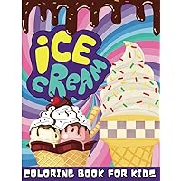 Ice Cream Coloring Book for Kids: Fun Filled with 80 Pages of Sweet Treats to Color | Calm Quiet Time for Boys and Girls Ages 4-8 Ice Cream Coloring Book for Kids: Fun Filled with 80 Pages of Sweet Treats to Color | Calm Quiet Time for Boys and Girls Ages 4-8 Paperback