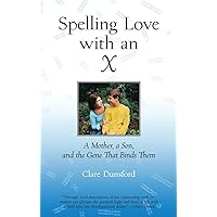 Spelling Love with an X: A Mother, A Son, and the Gene that Binds Them Spelling Love with an X: A Mother, A Son, and the Gene that Binds Them Paperback Hardcover
