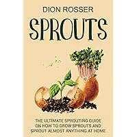 Sprouts: The Ultimate Sprouting Guide on How to Grow Sprouts and Sprout Almost Anything at Home (Grow Your Own Food) Sprouts: The Ultimate Sprouting Guide on How to Grow Sprouts and Sprout Almost Anything at Home (Grow Your Own Food) Paperback Kindle Audible Audiobook Hardcover