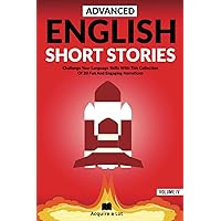 Advanced English Short Stories: Challenge Your Language Skills With This Collection Of 20 Fun And Engaging Narrations (Unlock and Boost your English Skills)