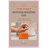 THE EASY MIFEPRISTONE PRESCRIPTION GUIDE: effective and harmless use of mifepristone to end an early pregnancy