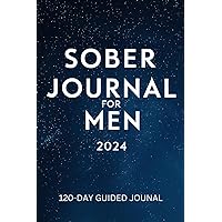 Sobriety Journal For Men 2024: A 120-Day Guided Experience - Nurture Positivity, Track Your Journey, and Cultivate Self-Growth