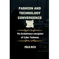 Fashion and Technology Convergence: The Evolutionary emergence of Cyber Techwear Fashion and Technology Convergence: The Evolutionary emergence of Cyber Techwear Kindle Paperback