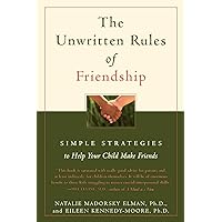 The Unwritten Rules of Friendship: Simple Strategies to Help Your Child Make Friends The Unwritten Rules of Friendship: Simple Strategies to Help Your Child Make Friends Paperback Kindle