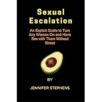 Sexual Escalation: An Explicit Guide to Turn Any Woman On and Have Sex with Them Without Stress Sexual Escalation: An Explicit Guide to Turn Any Woman On and Have Sex with Them Without Stress Kindle Hardcover Paperback